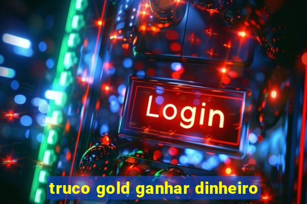 truco gold ganhar dinheiro